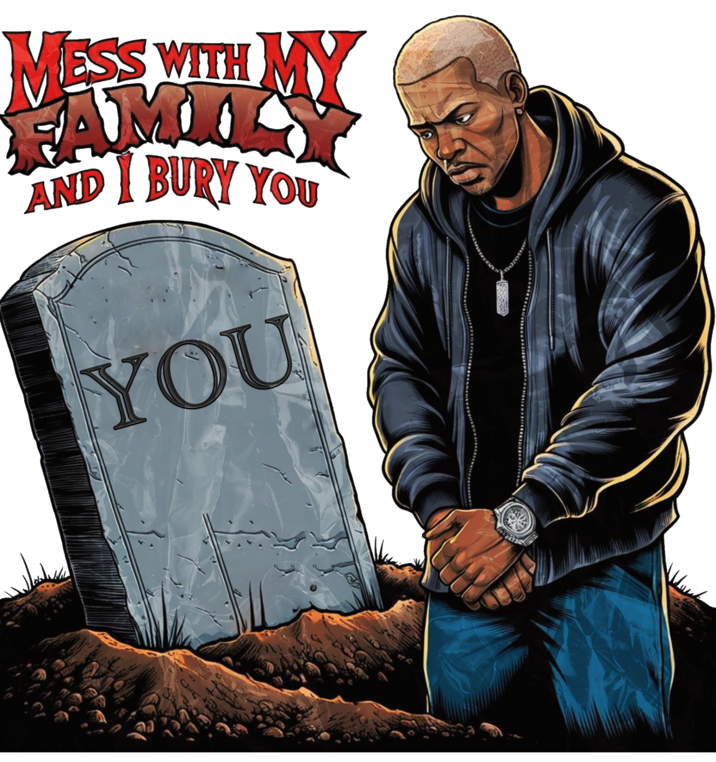 "MESS WITH MY FAMILY I WILL BURY YOU” T-shirt