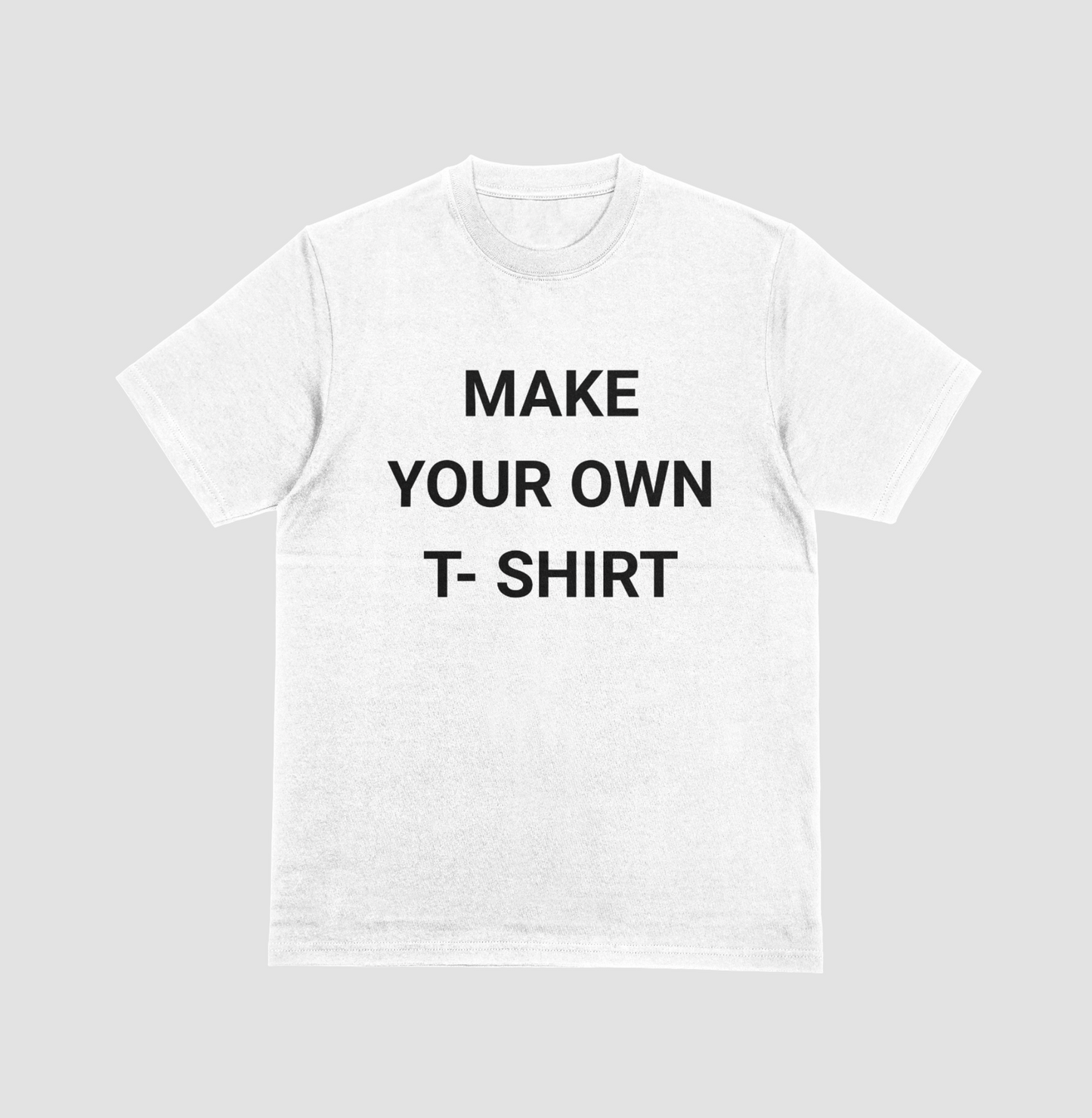 MAKE IT YOUR OWN T-SHIRT