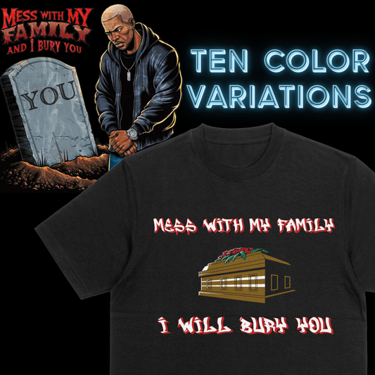 "Mess with my family I will bury you" T-shirt