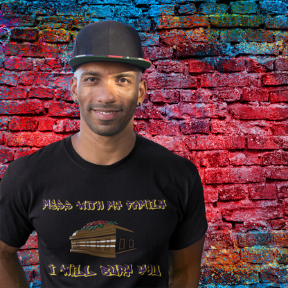 "Mess with my family I will bury you" T-shirt