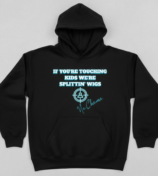 NO CHOMO- TOUCHIN’ KIDS WE’RE SPLITTIN’ WIGS